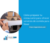 Cómo preparar tu restaurante para ofrecer servicios de comida para llevar
